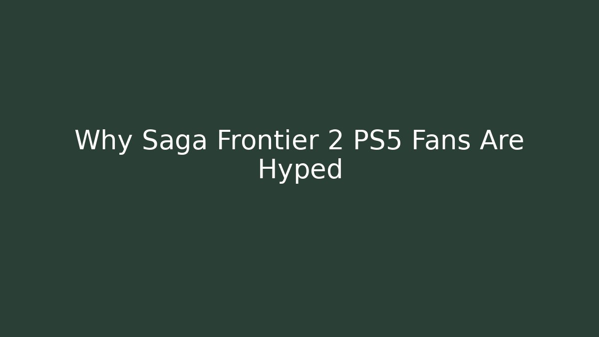 Why Saga Frontier 2 PS5 Fans Are Hyped