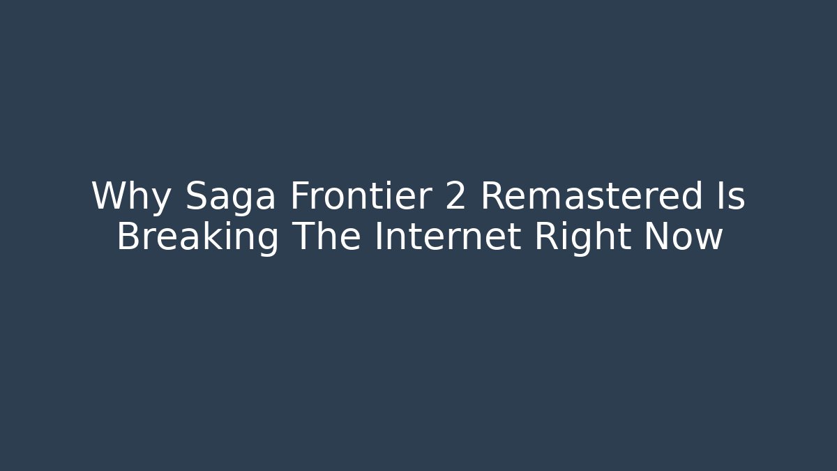 Why Saga Frontier 2 Remastered Is Breaking The Internet Right Now