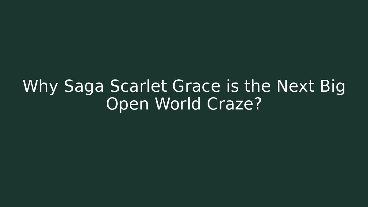 Why Saga Scarlet Grace is the Next Big Open World Craze?