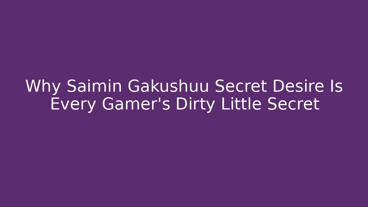 Why Saimin Gakushuu Secret Desire Is Every Gamer's Dirty Little Secret