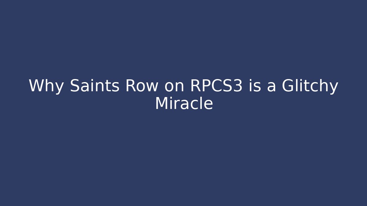 Why Saints Row on RPCS3 is a Glitchy Miracle