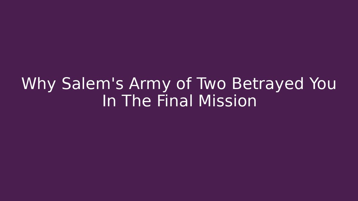 Why Salem's Army of Two Betrayed You In The Final Mission