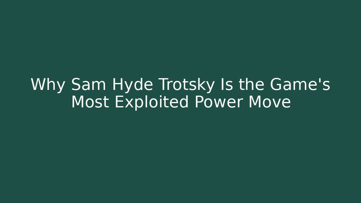 Why Sam Hyde Trotsky Is the Game's Most Exploited Power Move