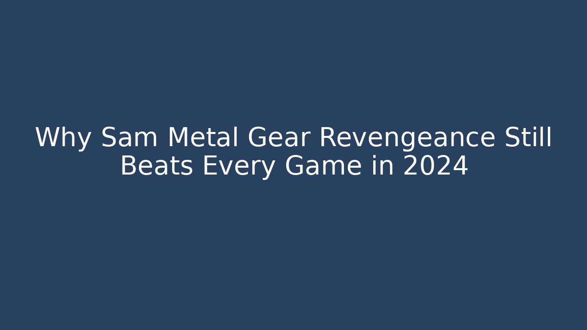 Why Sam Metal Gear Revengeance Still Beats Every Game in 2024