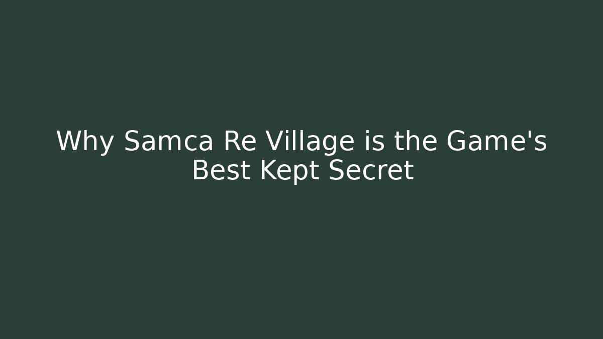 Why Samca Re Village is the Game's Best Kept Secret - Critter Realm