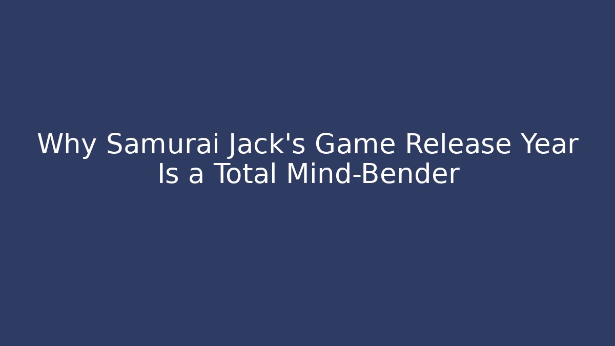 Why Samurai Jack's Game Release Year Is a Total Mind-Bender