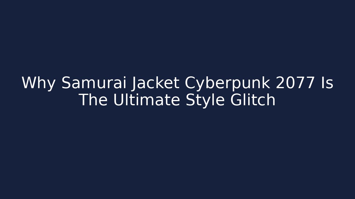 Why Samurai Jacket Cyberpunk 2077 Is The Ultimate Style Glitch - Critter Realm