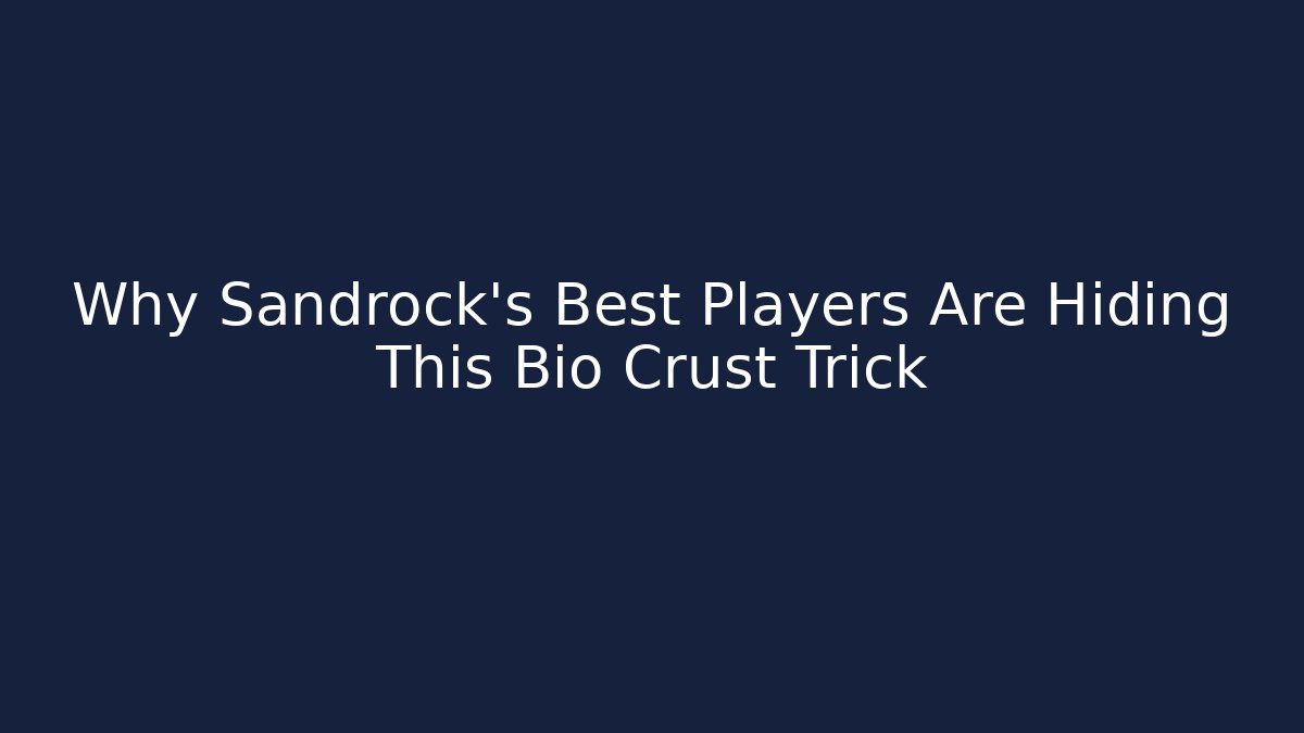 Why Sandrock's Best Players Are Hiding This Bio Crust Trick
