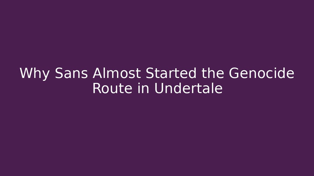 Why Sans Almost Started the Genocide Route in Undertale