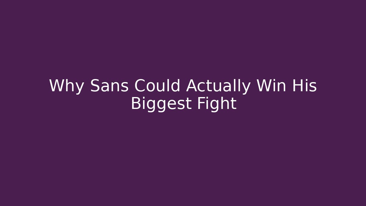 Why Sans Could Actually Win His Biggest Fight