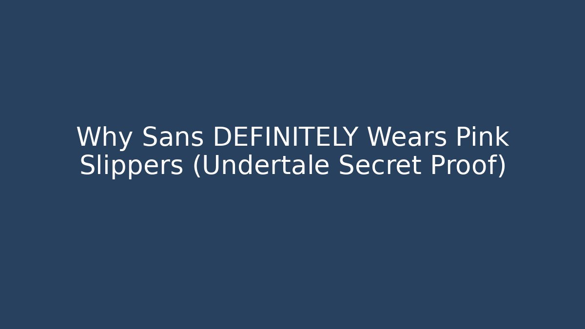 Why Sans DEFINITELY Wears Pink Slippers (Undertale Secret Proof)