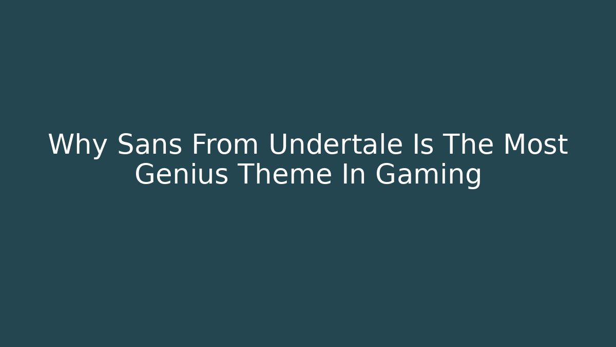 Why Sans From Undertale Is The Most Genius Theme In Gaming