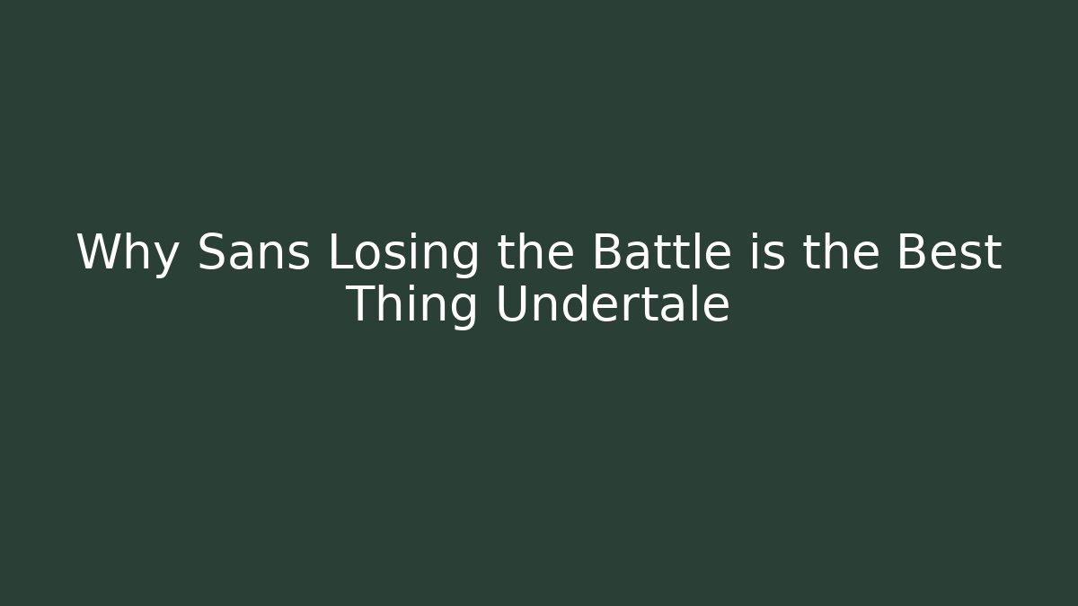 Why Sans Losing the Battle is the Best Thing Undertale