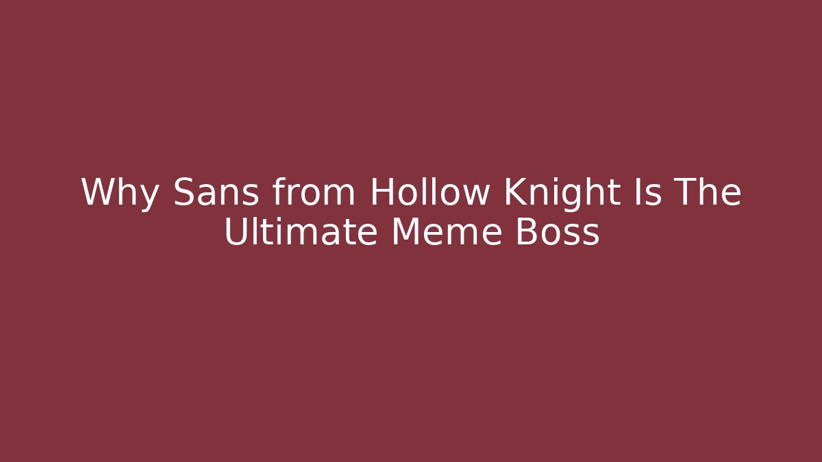 Why Sans from Hollow Knight Is The Ultimate Meme Boss