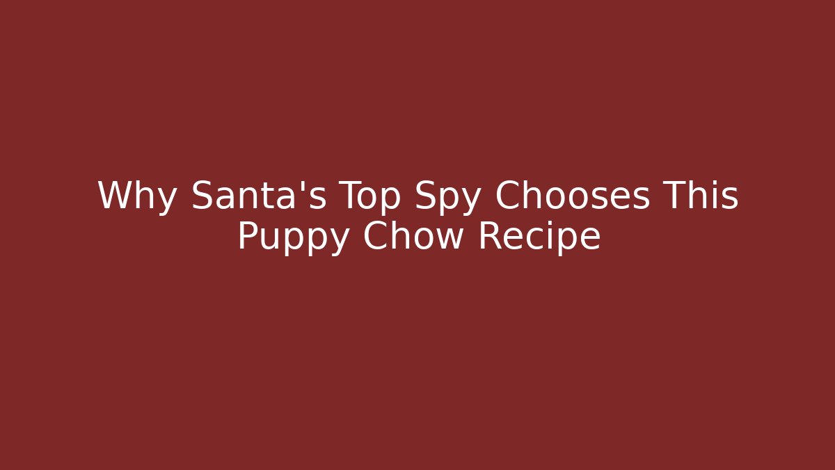 Why Santa's Top Spy Chooses This Puppy Chow Recipe
