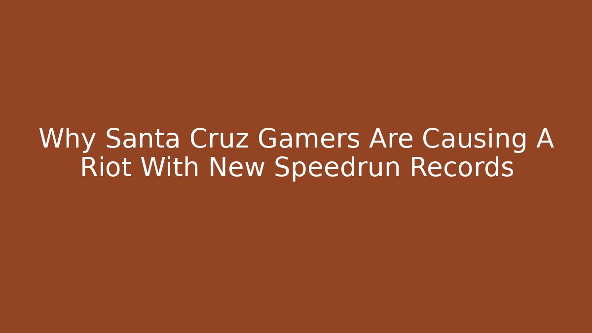Why Santa Cruz Gamers Are Causing A Riot With New Speedrun Records
