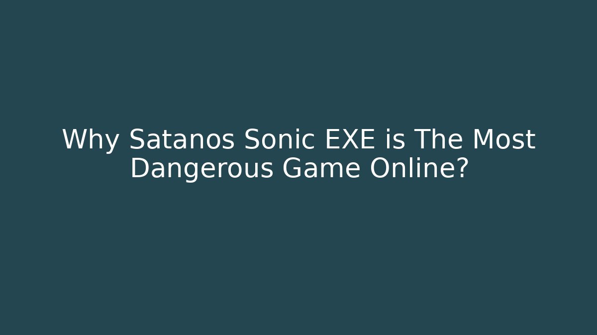 Why Satanos Sonic EXE is The Most Dangerous Game Online?