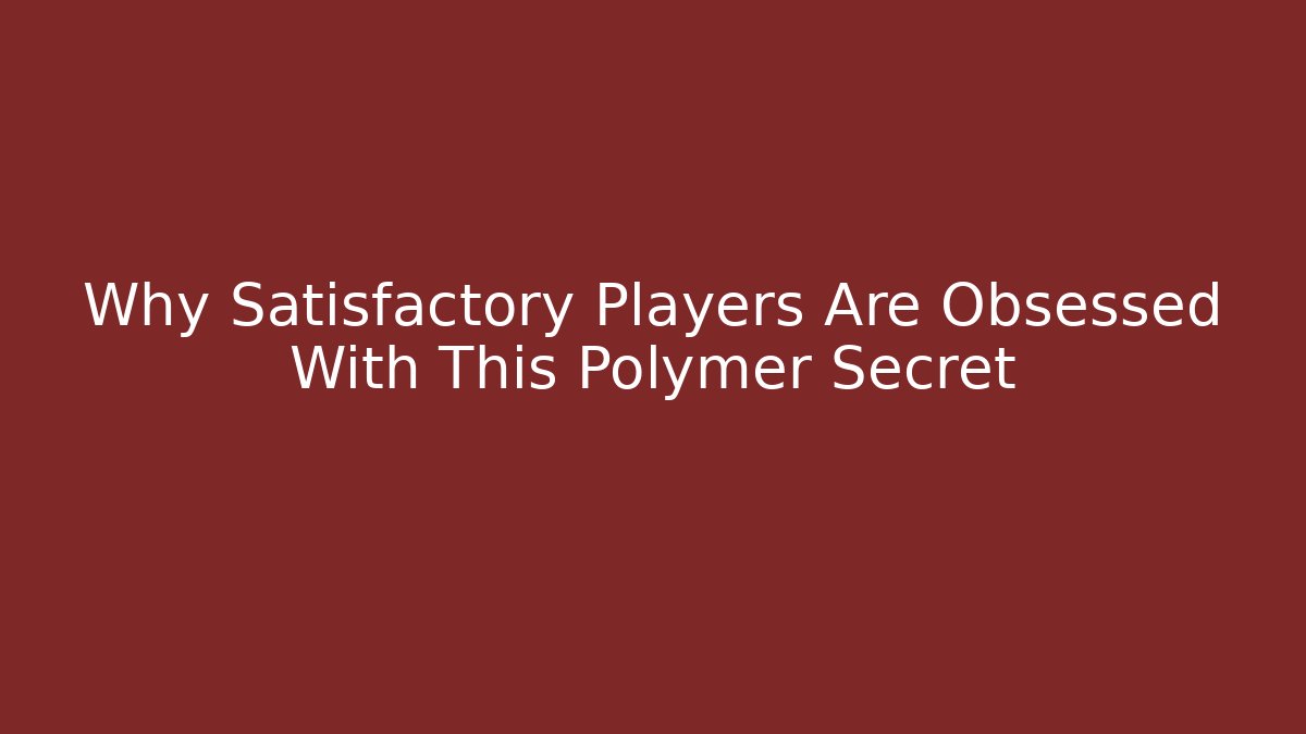 Why Satisfactory Players Are Obsessed With This Polymer Secret