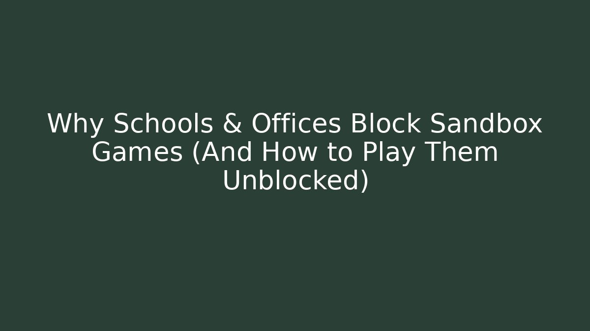 Why Schools & Offices Block Sandbox Games (And How to Play Them Unblocked)