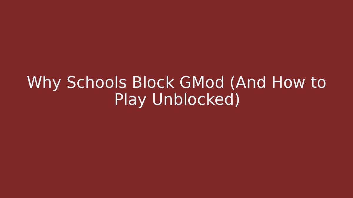 Why Schools Block GMod (And How to Play Unblocked)