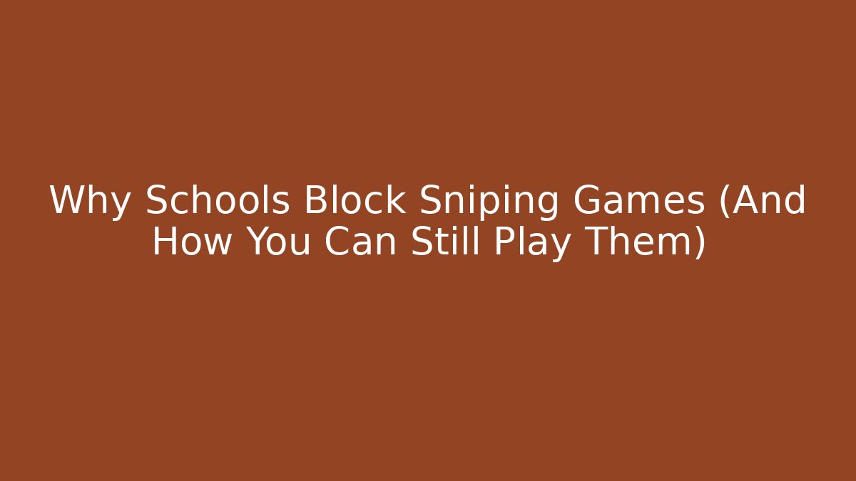 Why Schools Block Sniping Games (And How You Can Still Play Them)