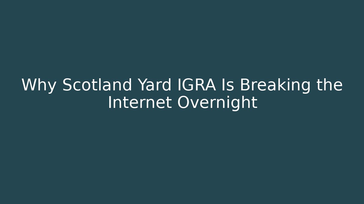 Why Scotland Yard IGRA Is Breaking the Internet Overnight