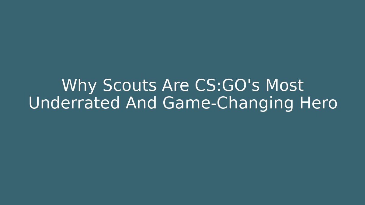 Why Scouts Are CS:GO's Most Underrated And Game-Changing Hero