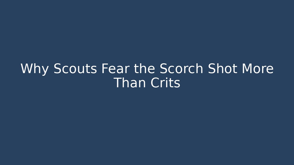 Why Scouts Fear the Scorch Shot More Than Crits
