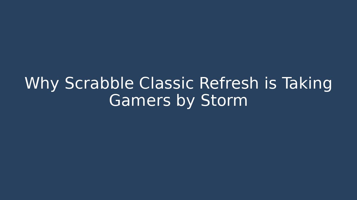 Why Scrabble Classic Refresh is Taking Gamers by Storm - Critter Realm