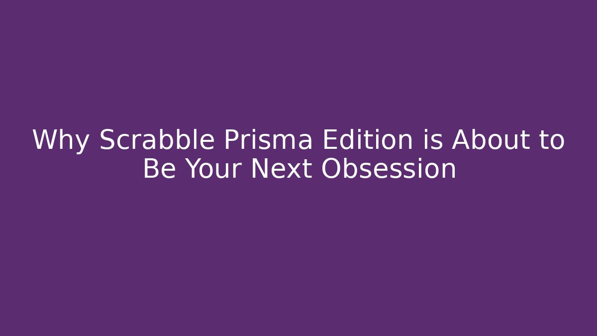 Why Scrabble Prisma Edition is About to Be Your Next Obsession - Critter Realm