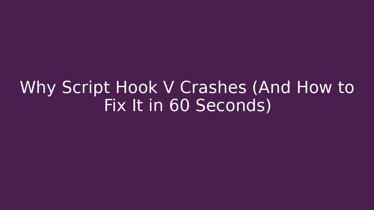 Why Script Hook V Crashes (And How to Fix It in 60 Seconds)