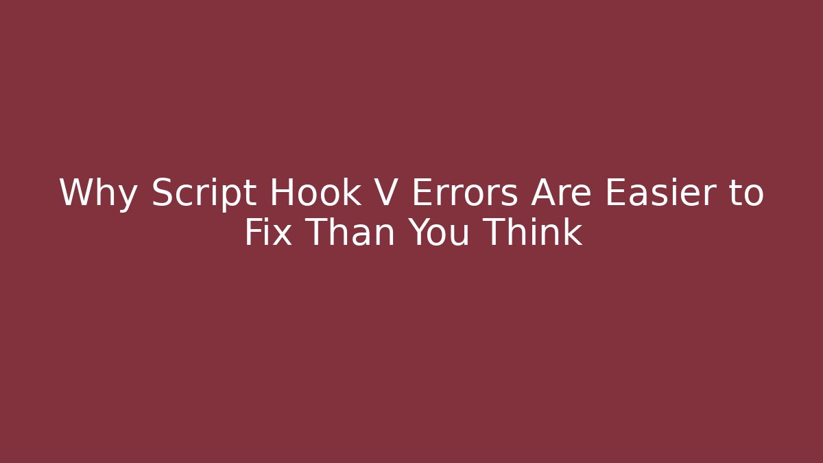 Why Script Hook V Errors Are Easier to Fix Than You Think