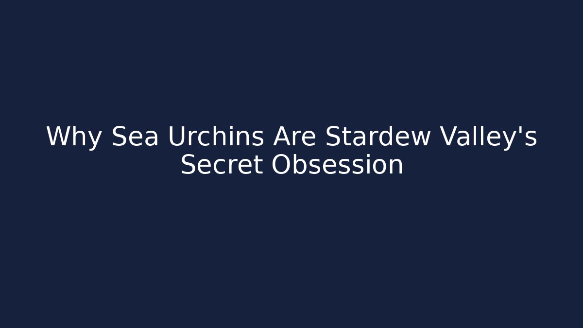 Why Sea Urchins Are Stardew Valley's Secret Obsession