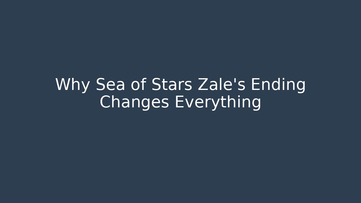 Why Sea of Stars Zale's Ending Changes Everything