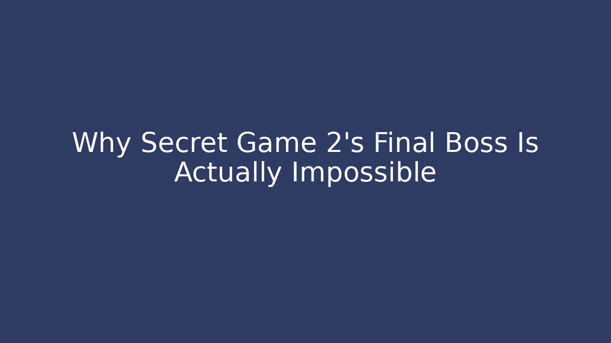 Why Secret Game 2's Final Boss Is Actually Impossible