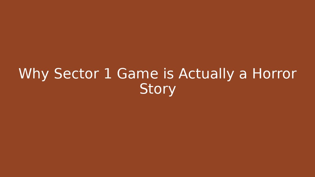 Why Sector 1 Game is Actually a Horror Story