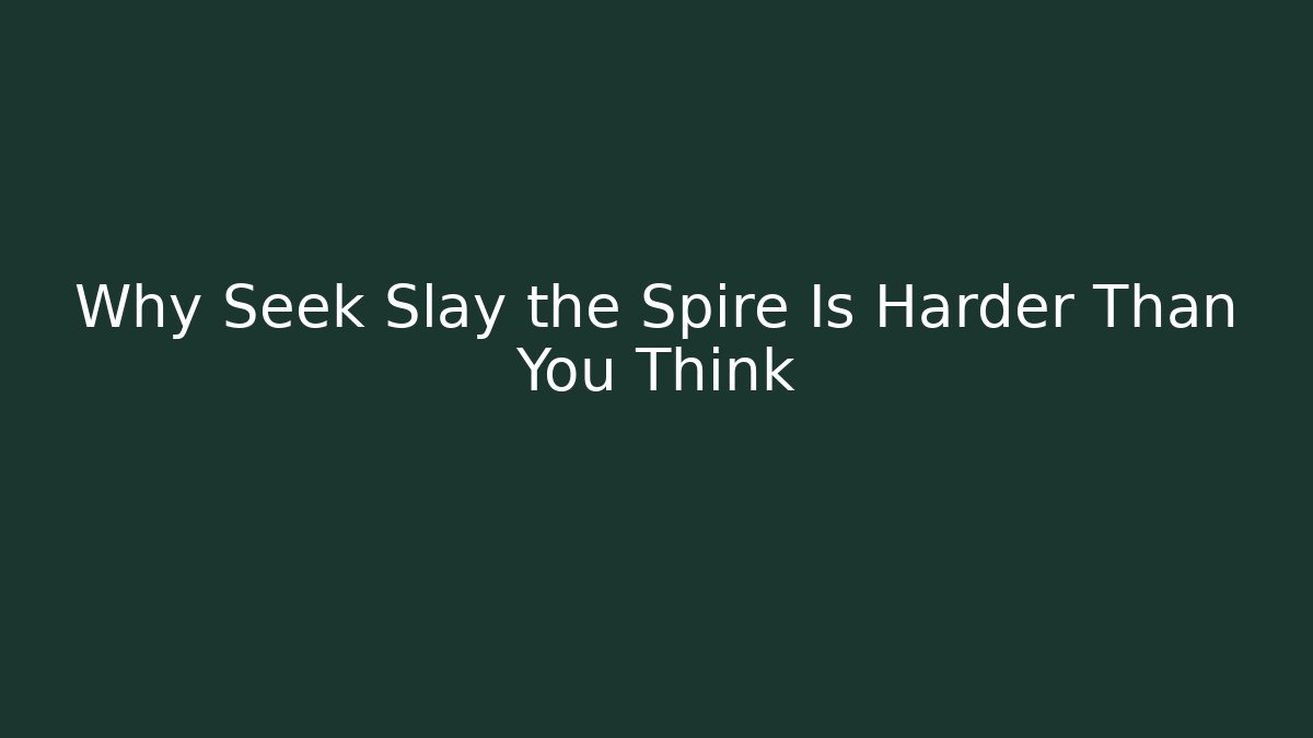 Why Seek Slay the Spire Is Harder Than You Think - Critter Realm