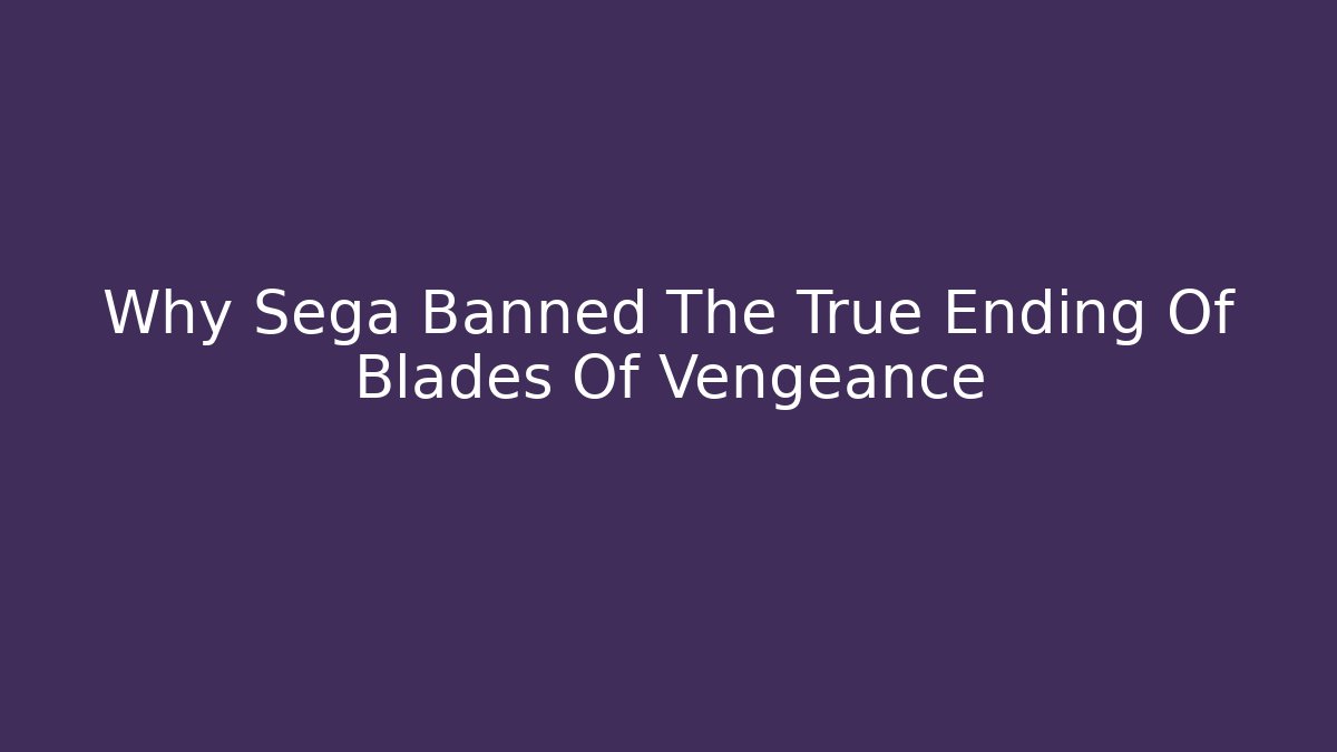 Why Sega Banned The True Ending Of Blades Of Vengeance