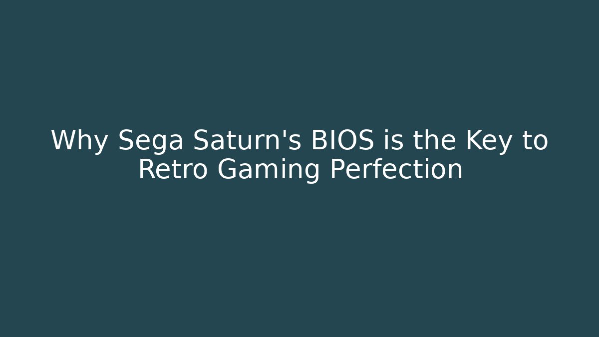 Why Sega Saturn's BIOS is the Key to Retro Gaming Perfection