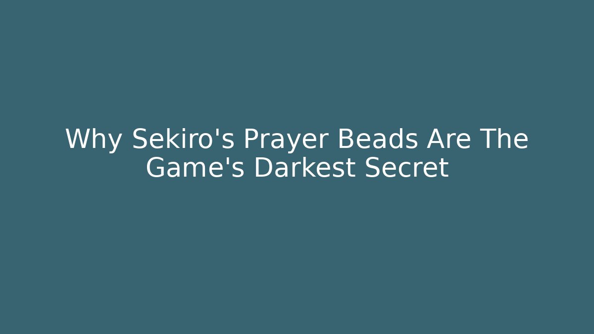Why Sekiro's Prayer Beads Are The Game's Darkest Secret