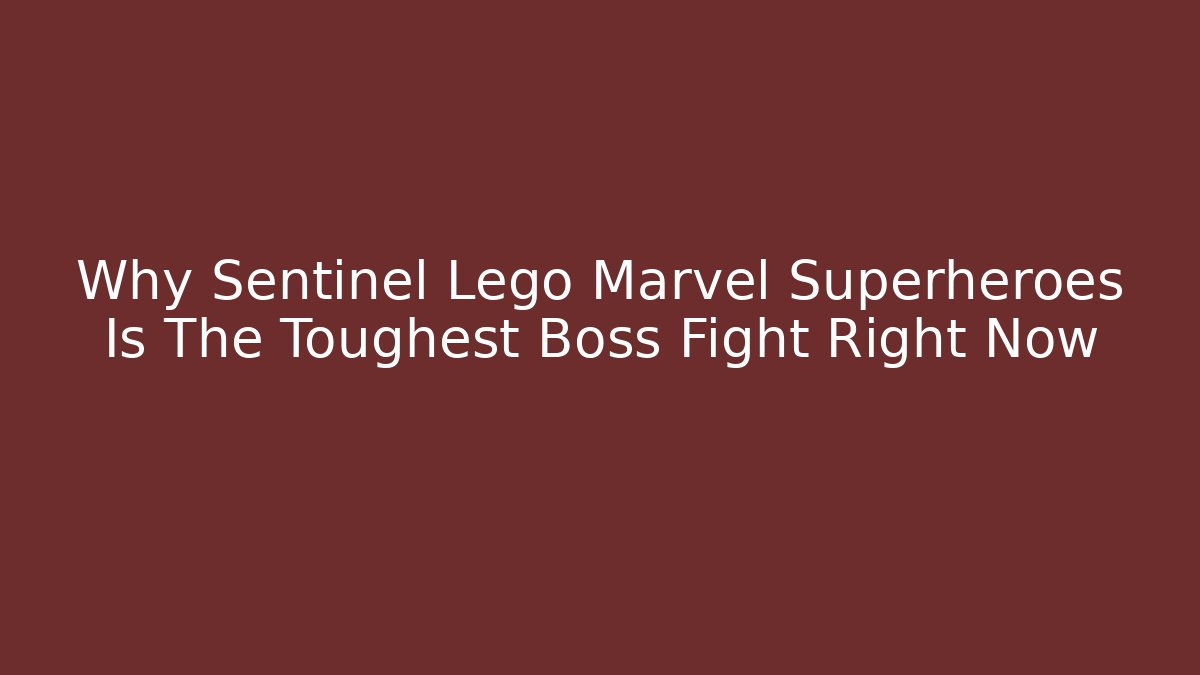 Why Sentinel Lego Marvel Superheroes Is The Toughest Boss Fight Right Now