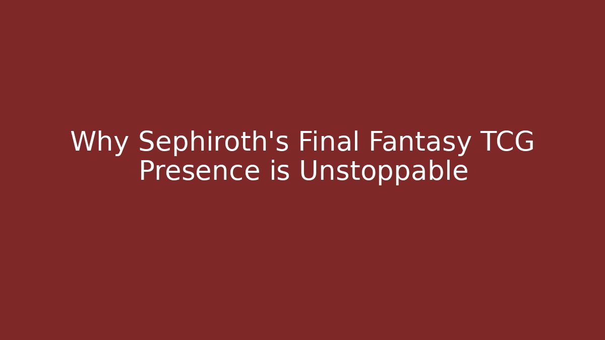 Why Sephiroth's Final Fantasy TCG Presence is Unstoppable - Critter Realm