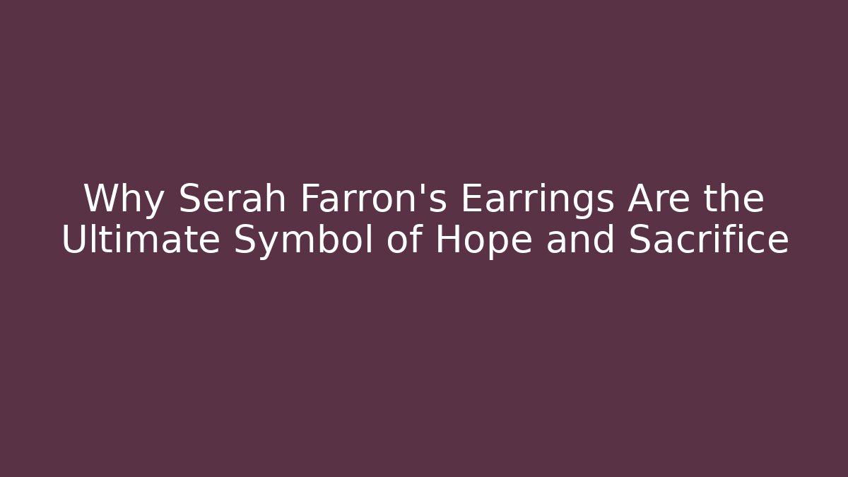 Why Serah Farron's Earrings Are the Ultimate Symbol of Hope and Sacrifice