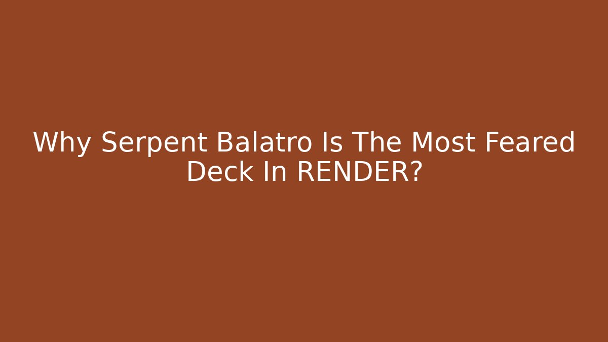 Why Serpent Balatro Is The Most Feared Deck In RENDER?