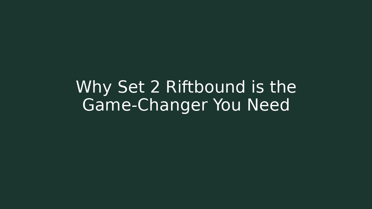 Why Set 2 Riftbound is the Game-Changer You Need
