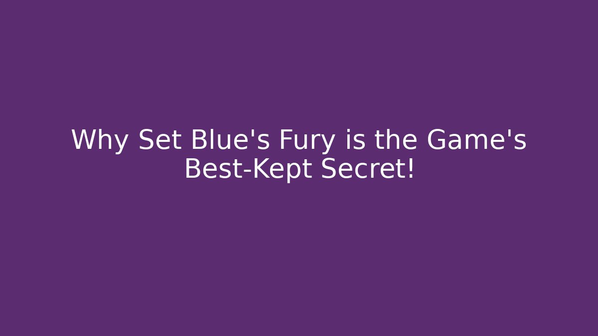 Why Set Blue's Fury is the Game's Best-Kept Secret!