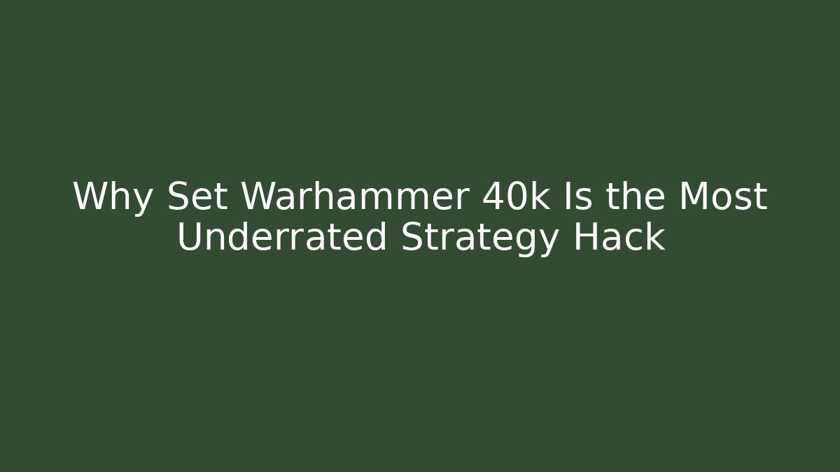 Why Set Warhammer 40k Is the Most Underrated Strategy Hack - Critter Realm