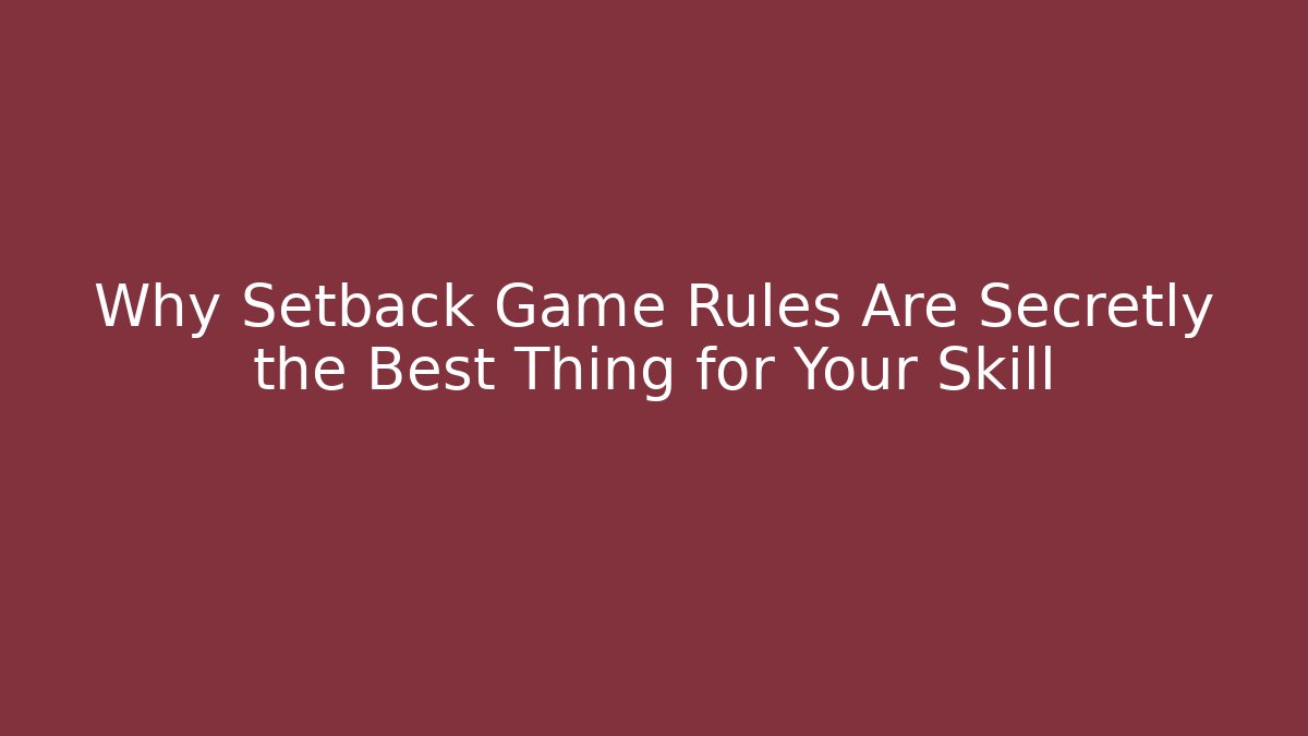 Why Setback Game Rules Are Secretly the Best Thing for Your Skill