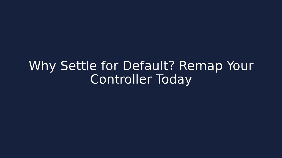 Why Settle for Default? Remap Your Controller Today