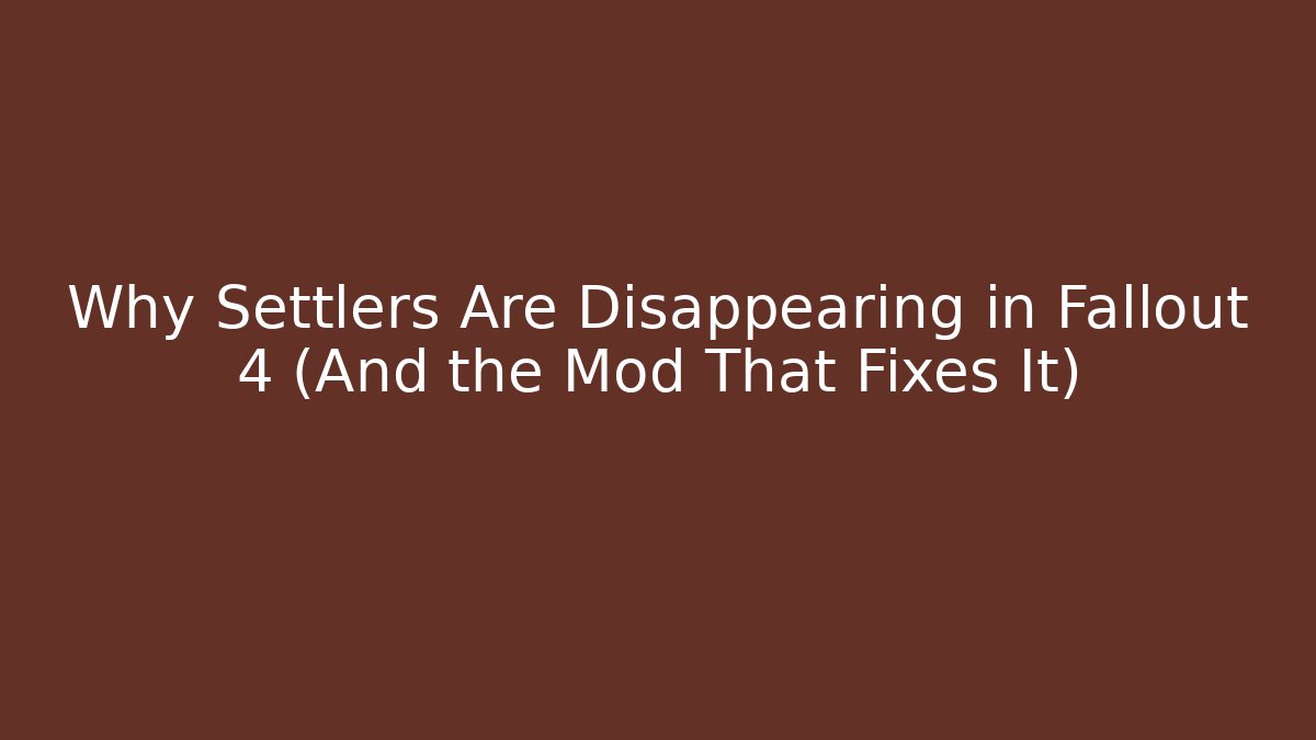 Why Settlers Are Disappearing in Fallout 4 (And the Mod That Fixes It) - Critter Realm